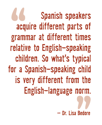 Spanish speakers acquire different parts of grammar at different times relative to English-speaking children. So what