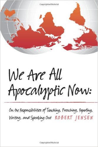 We Are All Apocalyptic Now by Robert Jensen